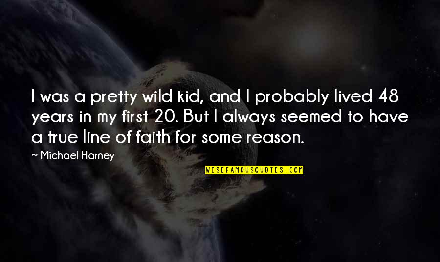 Have Some Faith Quotes By Michael Harney: I was a pretty wild kid, and I