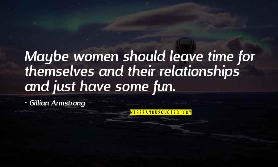 Have Some Fun Quotes By Gillian Armstrong: Maybe women should leave time for themselves and
