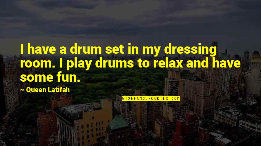 Have Some Fun Quotes By Queen Latifah: I have a drum set in my dressing
