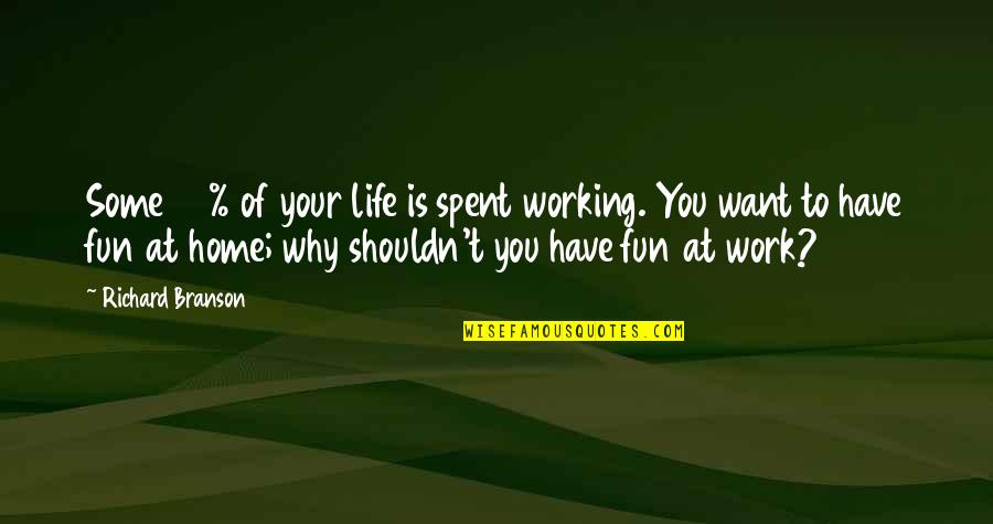 Have Some Fun Quotes By Richard Branson: Some 80% of your life is spent working.