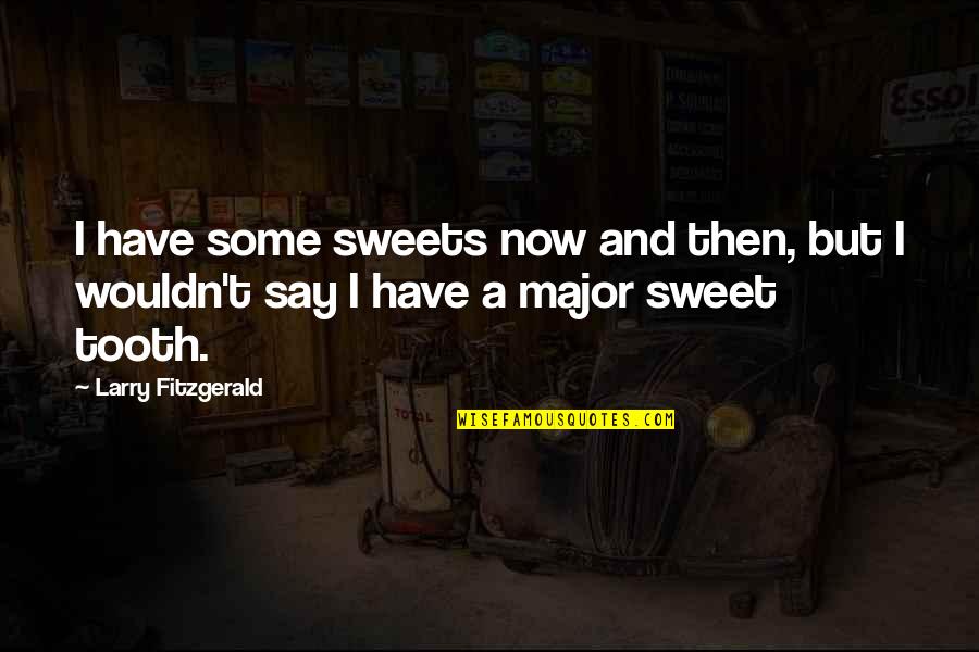 Have Some Sweets Quotes By Larry Fitzgerald: I have some sweets now and then, but