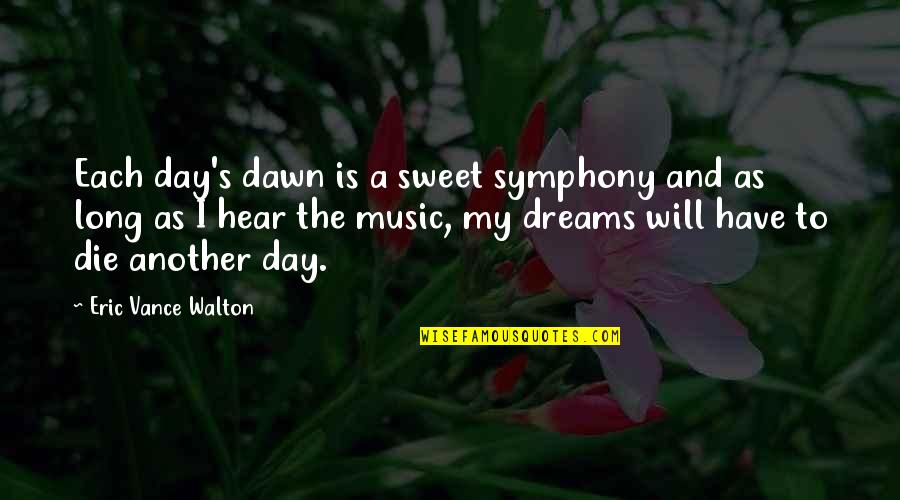 Have Sweet Dreams Quotes By Eric Vance Walton: Each day's dawn is a sweet symphony and Have Sweet Dreams Quotes By Eric Vance Walton: Each day's dawn is a sweet symphony and
