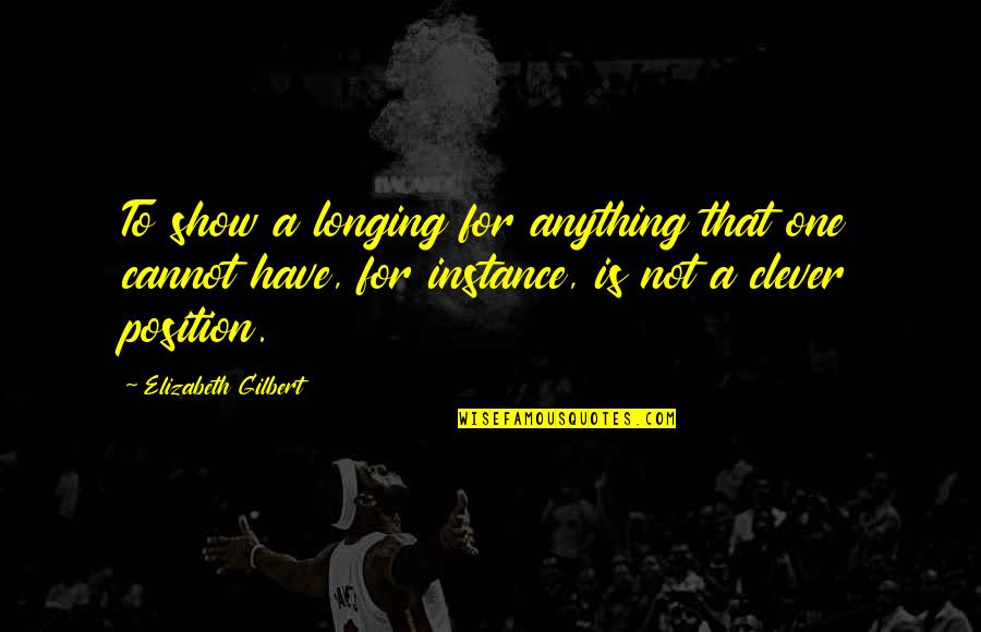 Have That Quotes By Elizabeth Gilbert: To show a longing for anything that one
