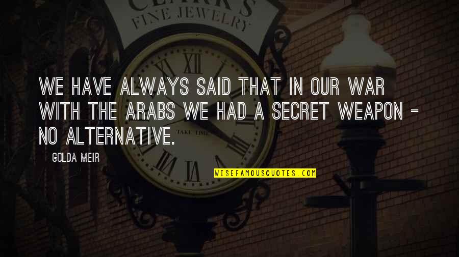 Have That Quotes By Golda Meir: We have always said that in our war