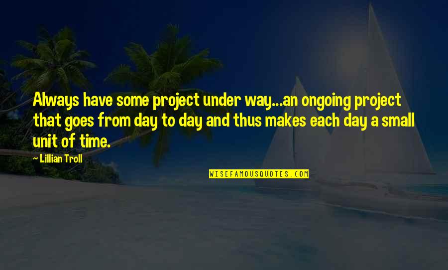 Have That Quotes By Lillian Troll: Always have some project under way...an ongoing project