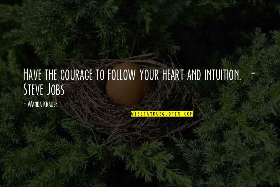 Have The Courage To Follow Your Heart And Intuition Quotes By Wanda Krause: Have the courage to follow your heart and