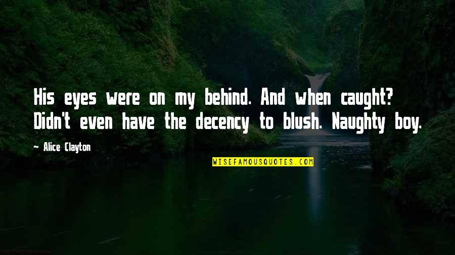 Have The Decency Quotes By Alice Clayton: His eyes were on my behind. And when