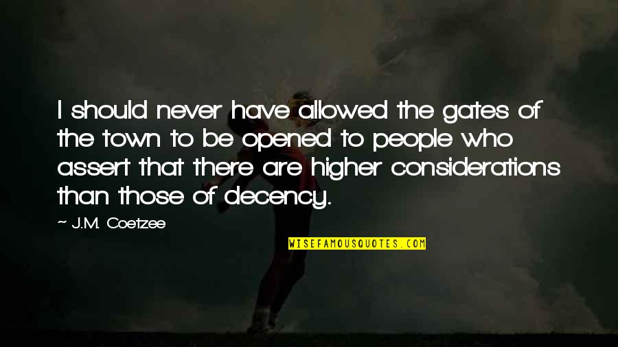 Have The Decency Quotes By J.M. Coetzee: I should never have allowed the gates of