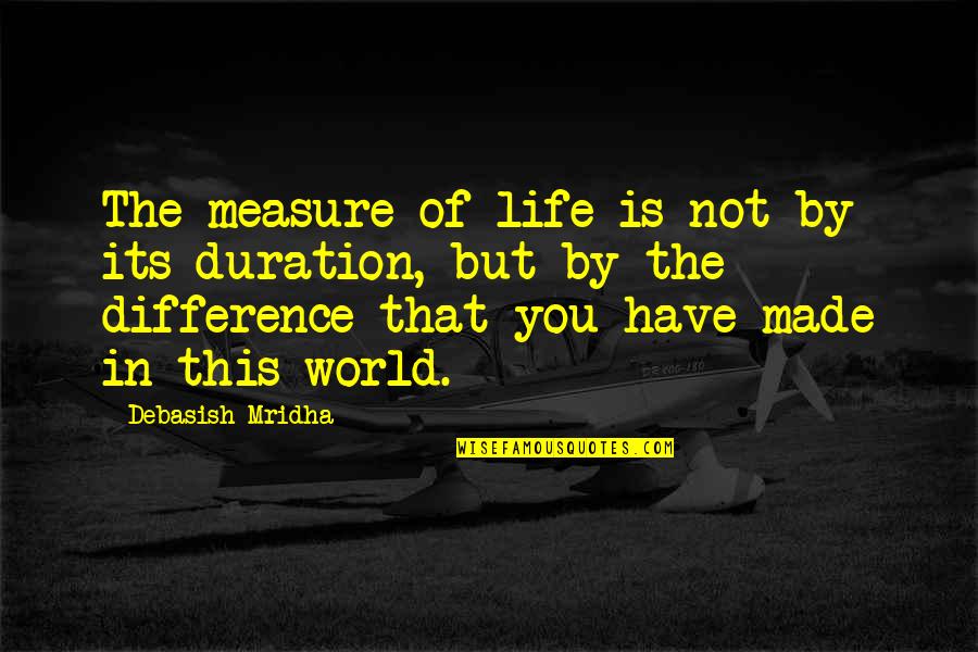 Have The Happiness Of Life Quotes By Debasish Mridha: The measure of life is not by its