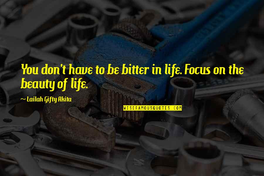 Have The Happiness Of Life Quotes By Lailah Gifty Akita: You don't have to be bitter in life.