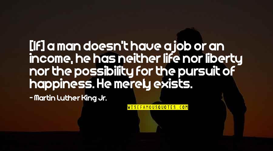 Have The Happiness Of Life Quotes By Martin Luther King Jr.: [If] a man doesn't have a job or