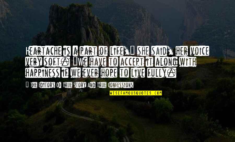 Have The Happiness Of Life Quotes By The Editors Of True Story And True Confessions: Heartache is a part of life," she said,