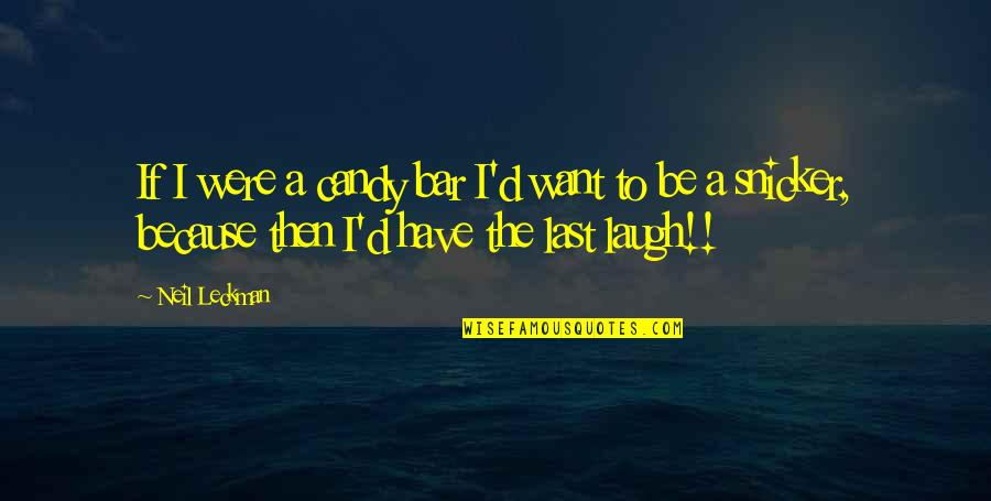 Have The Last Laugh Quotes By Neil Leckman: If I were a candy bar I'd want