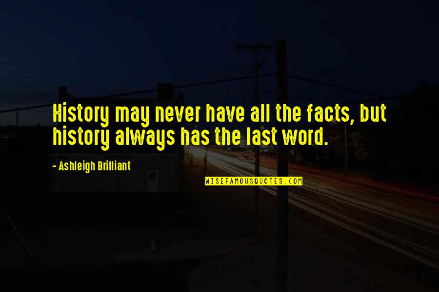 Have The Last Word Quotes By Ashleigh Brilliant: History may never have all the facts, but Have The Last Word Quotes By Ashleigh Brilliant: History may never have all the facts, but