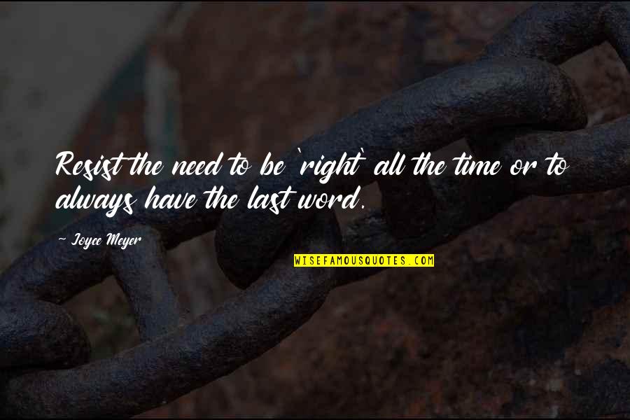 Have The Last Word Quotes By Joyce Meyer: Resist the need to be 'right' all the
