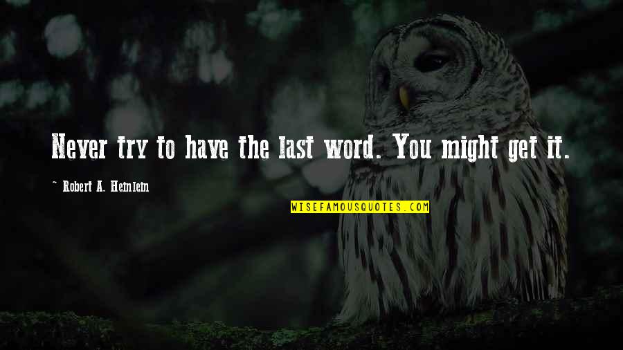 Have The Last Word Quotes By Robert A. Heinlein: Never try to have the last word. You Have The Last Word Quotes By Robert A. Heinlein: Never try to have the last word. You
