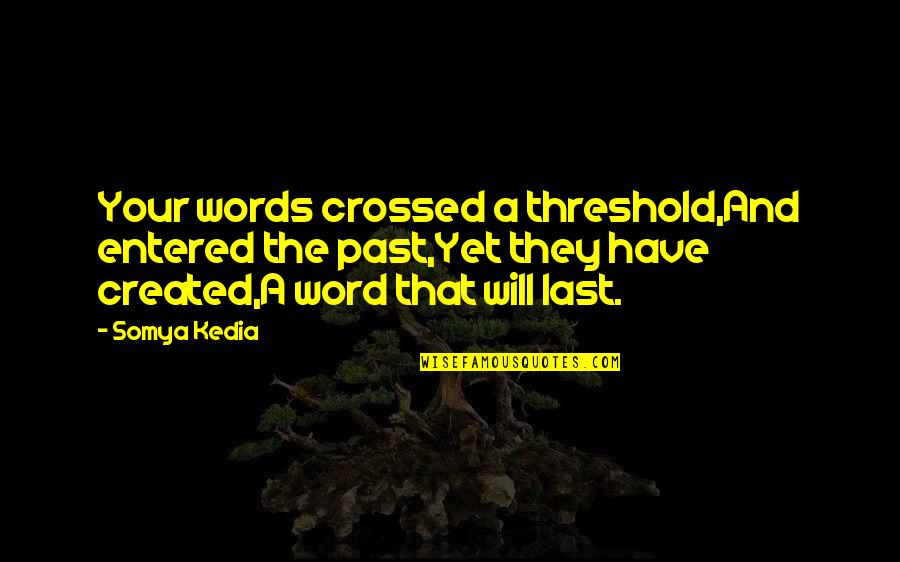 Have The Last Word Quotes By Somya Kedia: Your words crossed a threshold,And entered the past,Yet