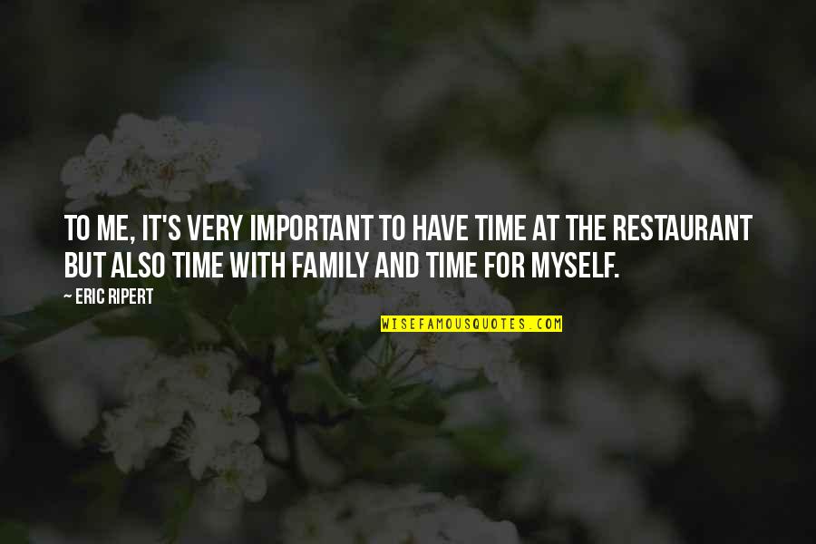 Have Time For Family Quotes By Eric Ripert: To me, it's very important to have time