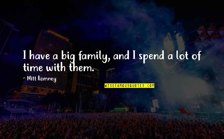 Have Time For Family Quotes By Mitt Romney: I have a big family, and I spend