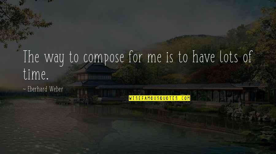 Have Time For Me Quotes By Eberhard Weber: The way to compose for me is to
