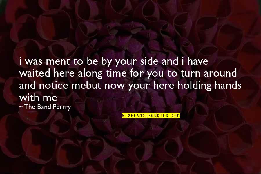 Have Time For Me Quotes By The Band Perrry: i was ment to be by your side