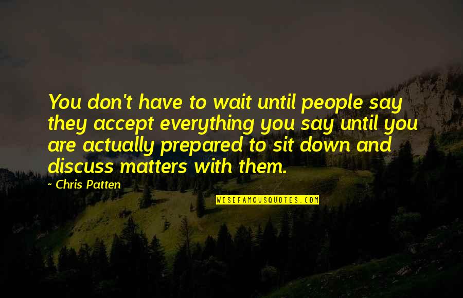 Have To Accept Quotes By Chris Patten: You don't have to wait until people say