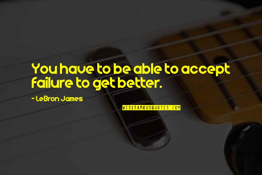Have To Accept Quotes By LeBron James: You have to be able to accept failure