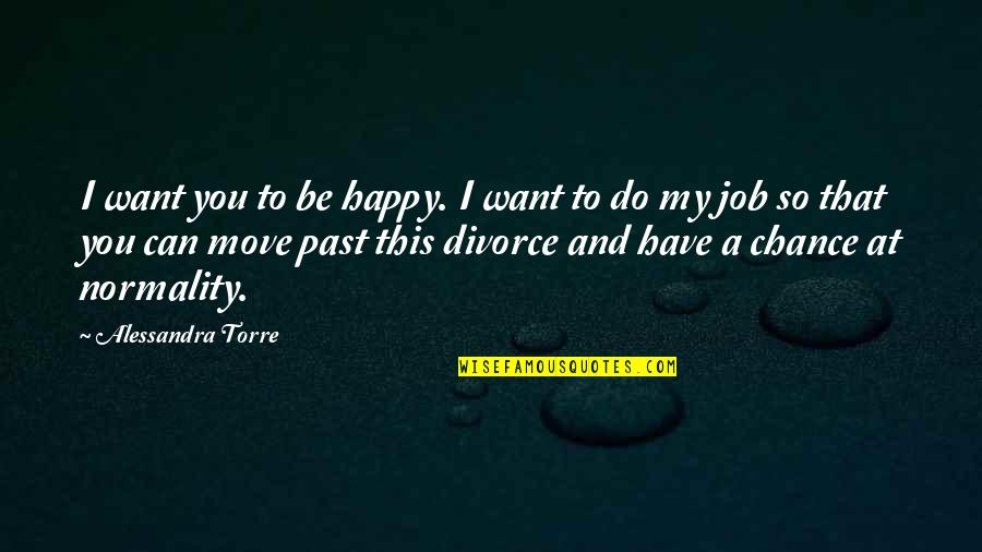 Have To Be Happy Quotes By Alessandra Torre: I want you to be happy. I want