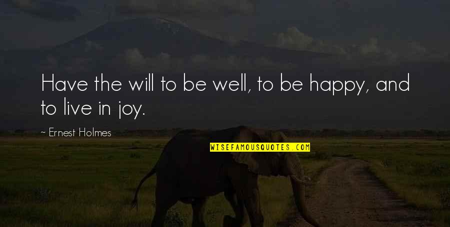 Have To Be Happy Quotes By Ernest Holmes: Have the will to be well, to be