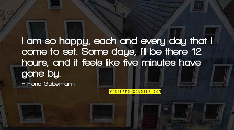 Have To Be Happy Quotes By Fiona Gubelmann: I am so happy, each and every day