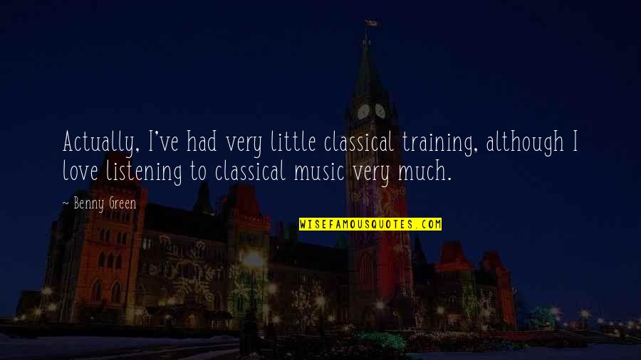 Have To Be Your Own Cheerleader Quotes By Benny Green: Actually, I've had very little classical training, although Have To Be Your Own Cheerleader Quotes By Benny Green: Actually, I've had very little classical training, although