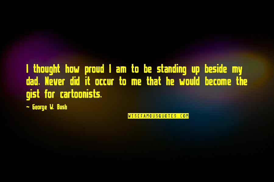 Have To Be Your Own Cheerleader Quotes By George W. Bush: I thought how proud I am to be Have To Be Your Own Cheerleader Quotes By George W. Bush: I thought how proud I am to be