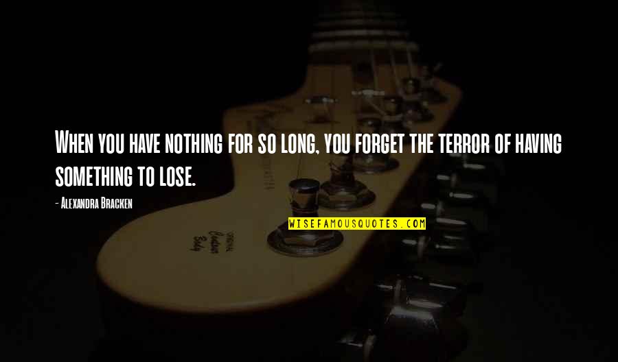 Have To Forget You Quotes By Alexandra Bracken: When you have nothing for so long, you Have To Forget You Quotes By Alexandra Bracken: When you have nothing for so long, you