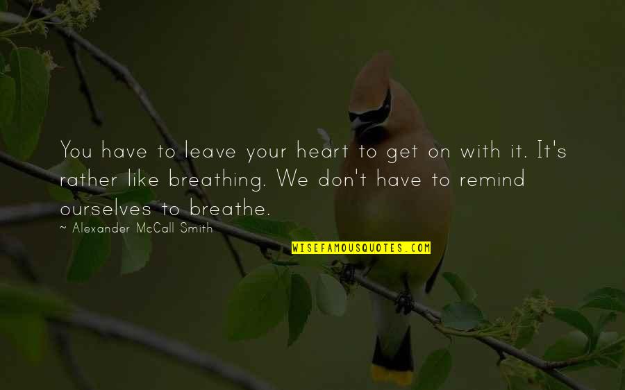 Have To Leave You Quotes By Alexander McCall Smith: You have to leave your heart to get