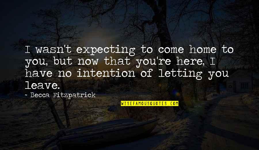 Have To Leave You Quotes By Becca Fitzpatrick: I wasn't expecting to come home to you,