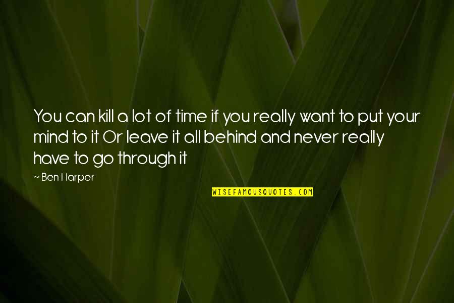 Have To Leave You Quotes By Ben Harper: You can kill a lot of time if
