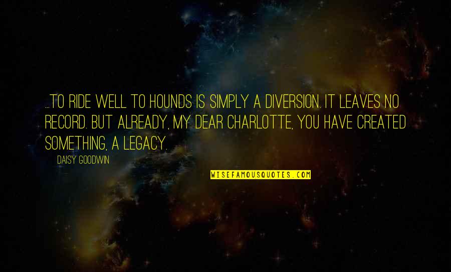 Have To Leave You Quotes By Daisy Goodwin: ...to ride well to hounds is simply a