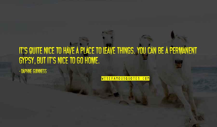 Have To Leave You Quotes By Daphne Guinness: It's quite nice to have a place to