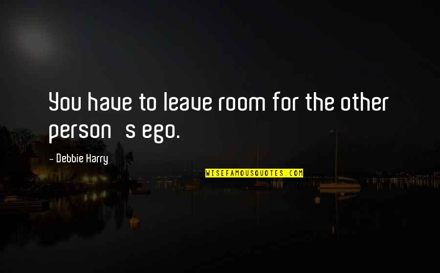 Have To Leave You Quotes By Debbie Harry: You have to leave room for the other