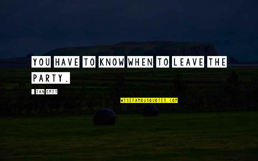 Have To Leave You Quotes By Ian Smit: you have to know when to leave the