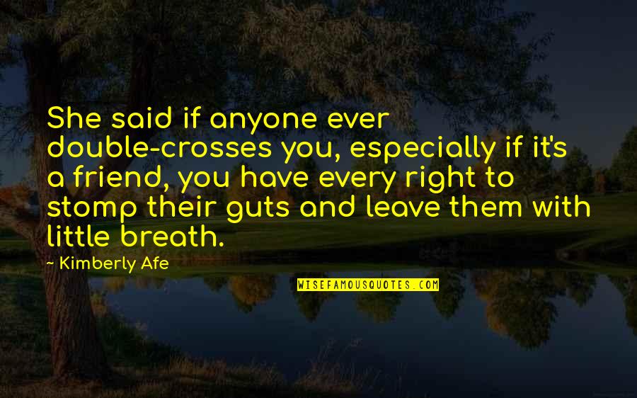 Have To Leave You Quotes By Kimberly Afe: She said if anyone ever double-crosses you, especially