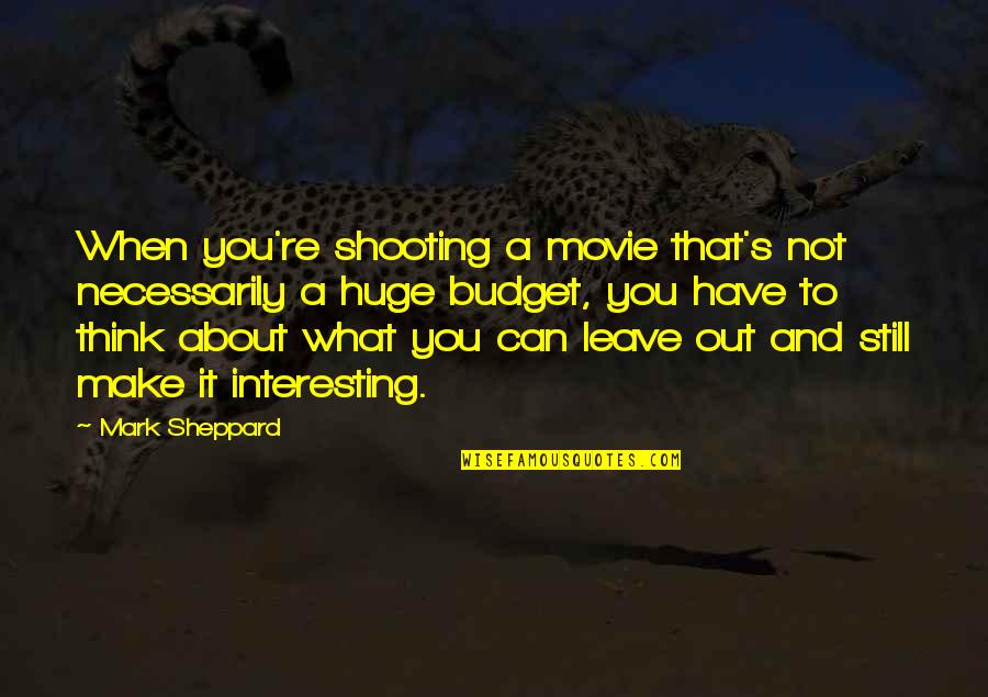 Have To Leave You Quotes By Mark Sheppard: When you're shooting a movie that's not necessarily