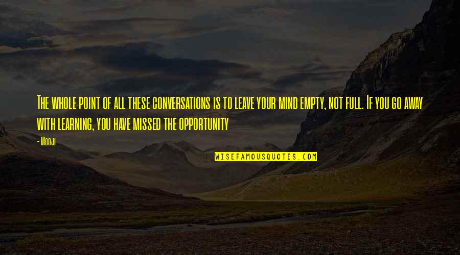 Have To Leave You Quotes By Mooji: The whole point of all these conversations is