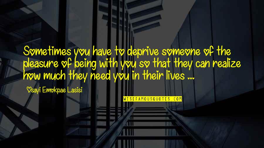 Have To Leave You Quotes By Osayi Emokpae Lasisi: Sometimes you have to deprive someone of the
