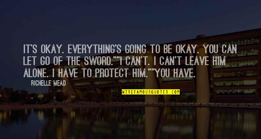 Have To Leave You Quotes By Richelle Mead: It's okay. Everything's going to be okay. You