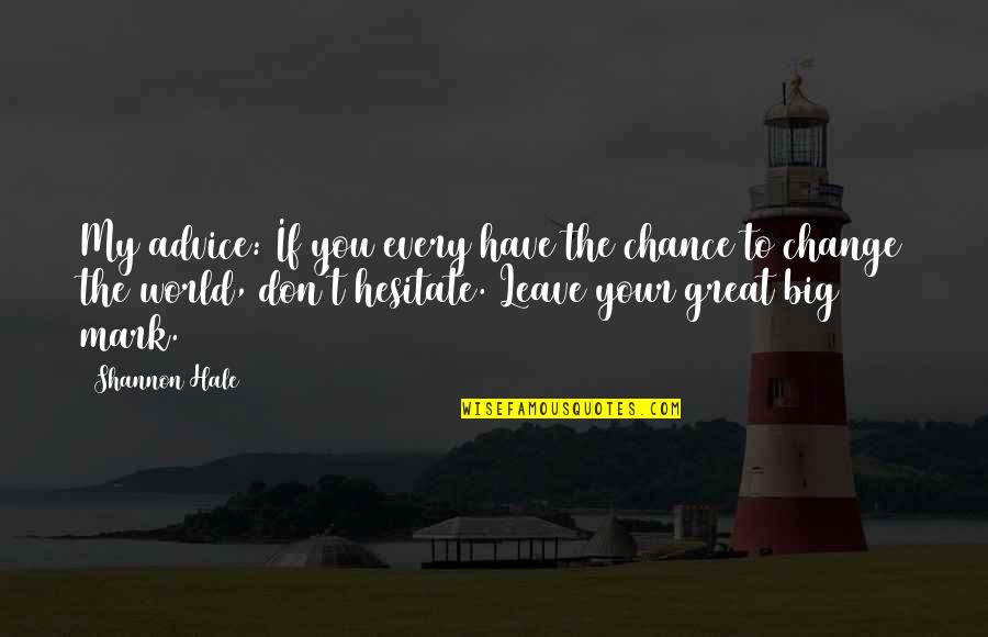 Have To Leave You Quotes By Shannon Hale: My advice: If you every have the chance