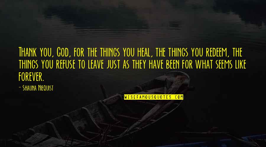 Have To Leave You Quotes By Shauna Niequist: Thank you, God, for the things you heal,