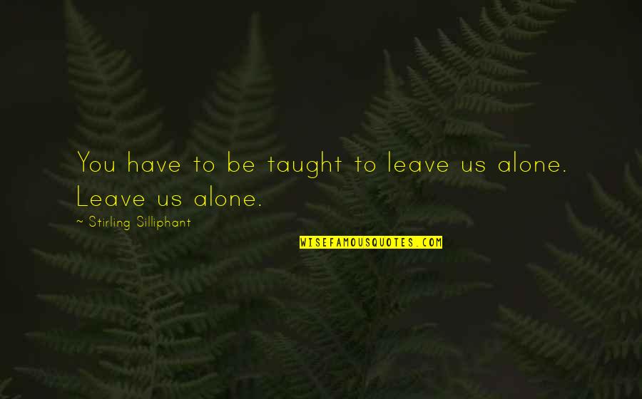 Have To Leave You Quotes By Stirling Silliphant: You have to be taught to leave us