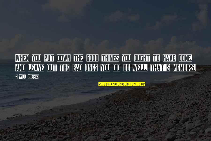 Have To Leave You Quotes By Will Rogers: When you put down the good things you