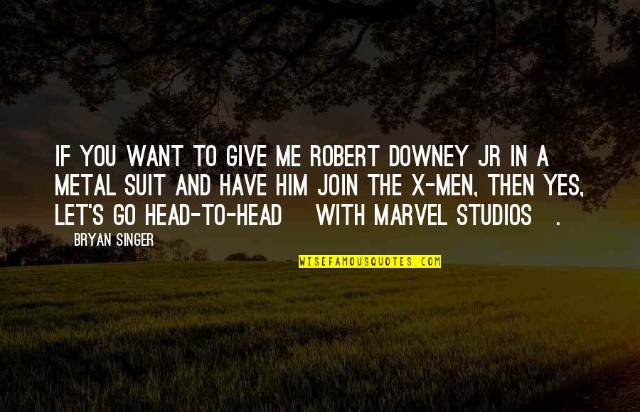Have To Let U Go Quotes By Bryan Singer: If you want to give me Robert Downey